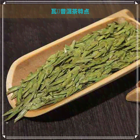 瓦竜普洱茶特点