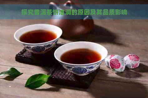 探究普洱茶饼油润的原因及其品质影响