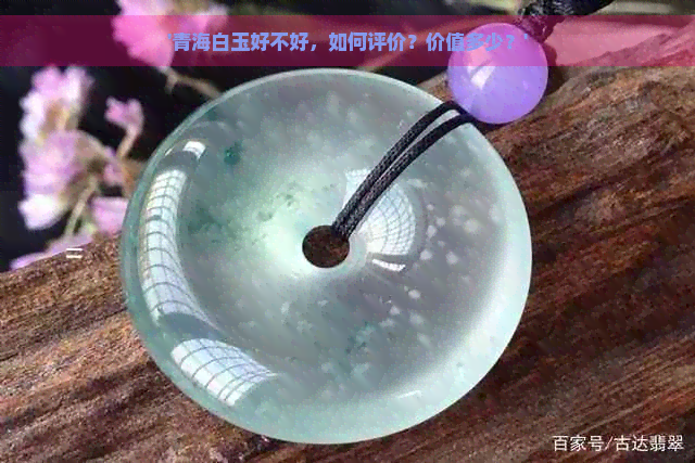 '青海白玉好不好，如何评价？价值多少？'