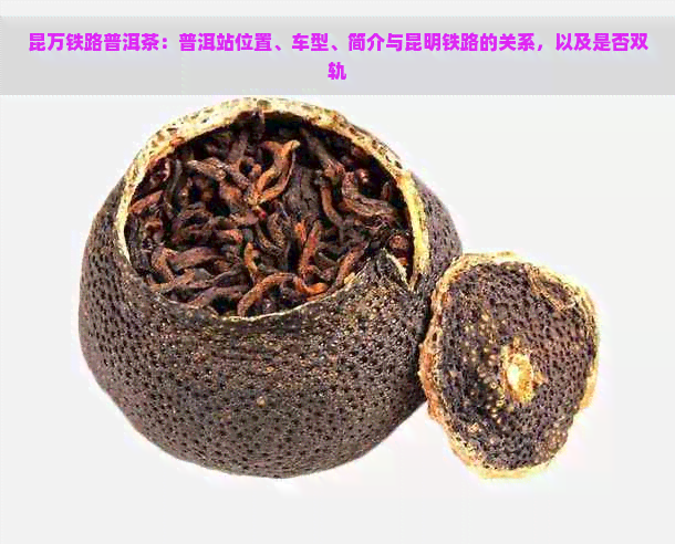 昆万铁路普洱茶：普洱站位置、车型、简介与昆明铁路的关系，以及是否双轨