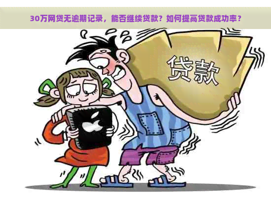 30万网贷无逾期记录，能否继续贷款？如何提高贷款成功率？