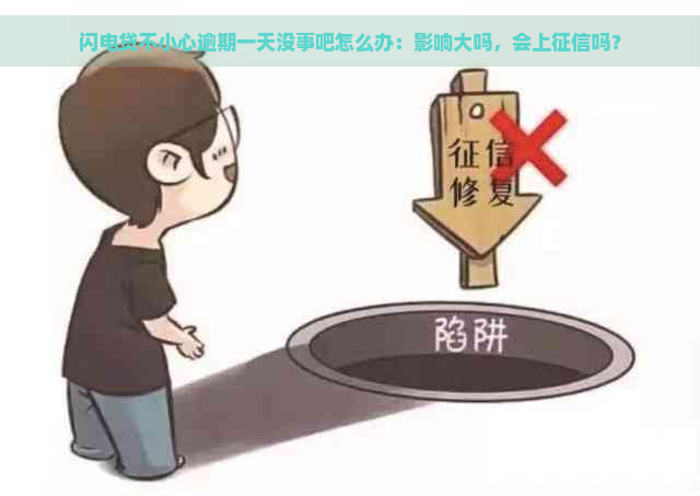 闪电贷不小心逾期一天没事吧怎么办：影响大吗，会上吗？