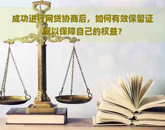 成功进行网贷协商后，如何有效保留证据以保障自己的权益？