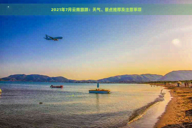 2021年7月云南旅游：天气、景点推荐及注意事项