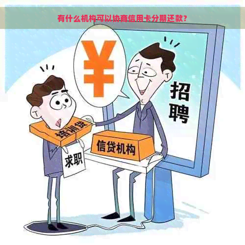 有什么机构可以协商信用卡分期还款？