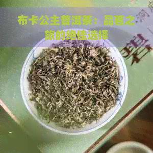 布卡公主普洱茶：品茗之旅的绝佳选择