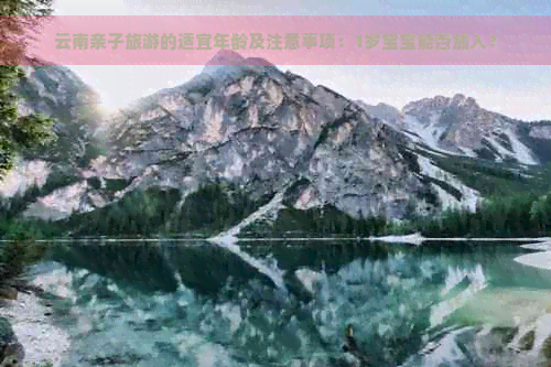 云南亲子旅游的适宜年龄及注意事项：1岁宝宝能否加入？