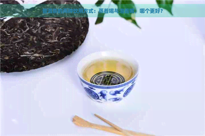 普洱茶的两种饮用方式：蒸着喝与泡着喝，哪个更好？