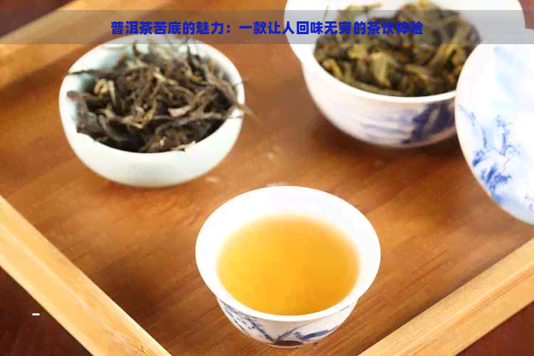 普洱茶苦底的魅力：一款让人回味无穷的茶饮体验