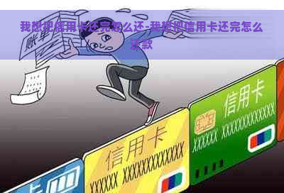 我想把信用卡还完怎么还-我想把信用卡还完怎么还款