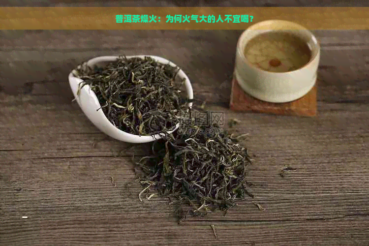 普洱茶燥火：为何火气大的人不宜喝？