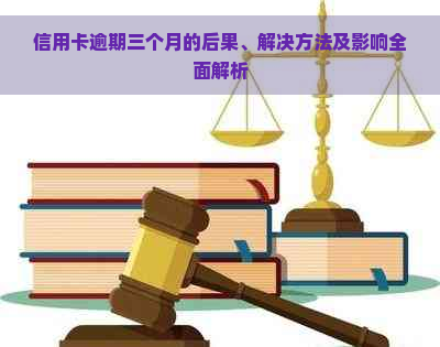 信用卡逾期三个月的后果、解决方法及影响全面解析