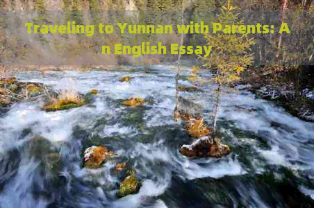 Traveling to Yunnan with Parents: An English Essay