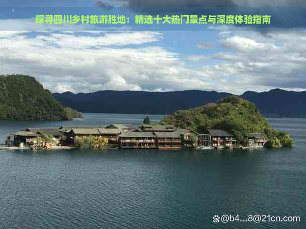 探寻四川乡村旅游胜地：精选十大热门景点与深度体验指南