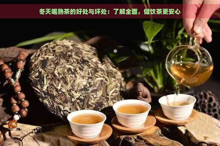 冬天喝熟茶的好处与坏处：了解全面，健饮茶更安心