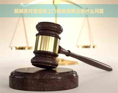 聊城支付宝逾期上门需要注意什么问题