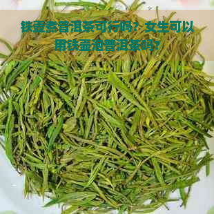 铁壶煮普洱茶可行吗？女生可以用铁壶泡普洱茶吗？