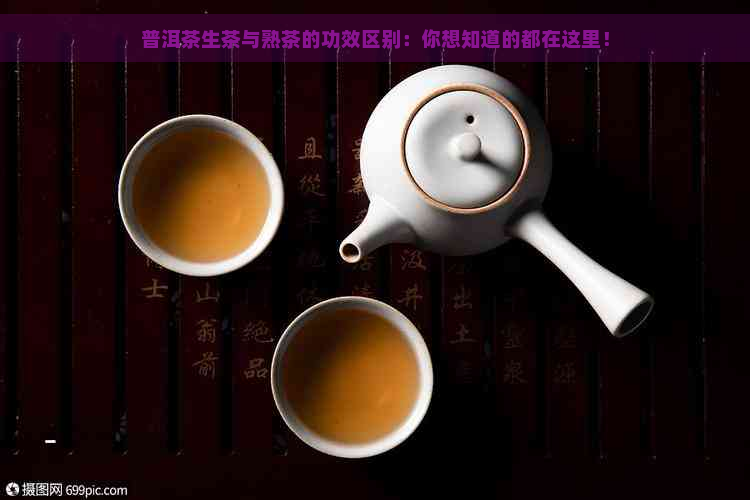 普洱茶生茶与熟茶的功效区别：你想知道的都在这里！