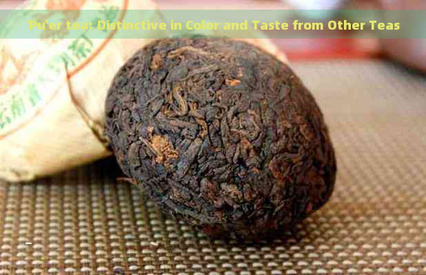 'Pu'er tea: Distinctive in Color and Taste from Other Teas