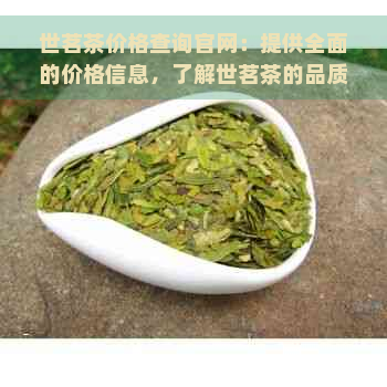 世茗茶价格查询官网：提供全面的价格信息，了解世茗茶的品质和档次。