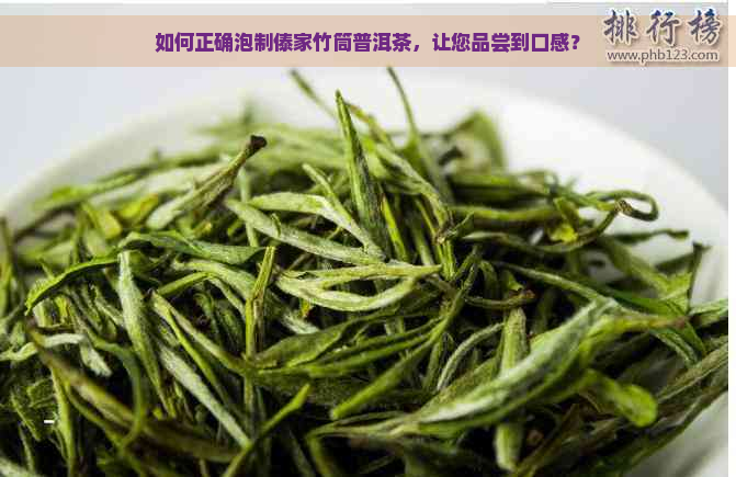 如何正确泡制傣家竹筒普洱茶，让您品尝到口感？