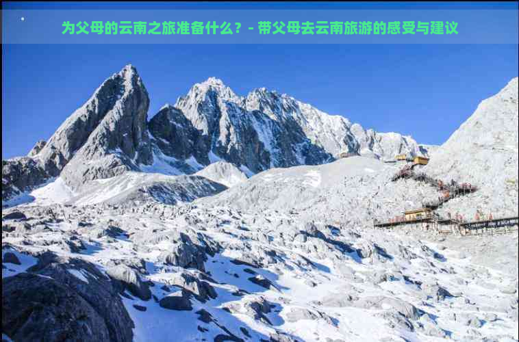 为父母的云南之旅准备什么？- 带父母去云南旅游的感受与建议