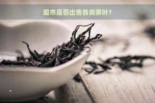 超市是否出售各类茶叶？