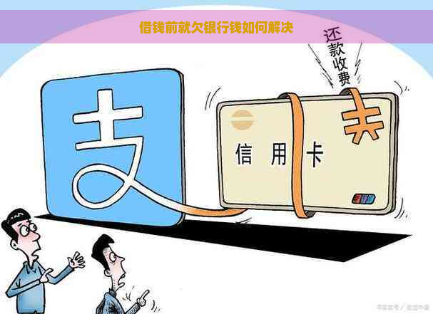 借钱前就欠银行钱如何解决