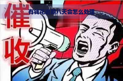 有钱花逾期八天会怎么处理