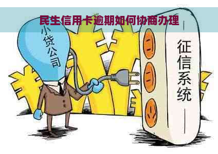 民生信用卡逾期如何协商办理