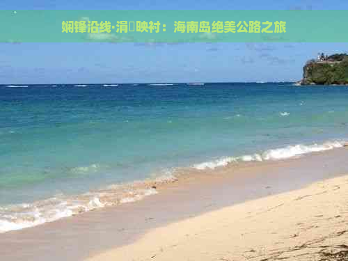 娴锋沿线·涓映衬：海南岛绝美公路之旅