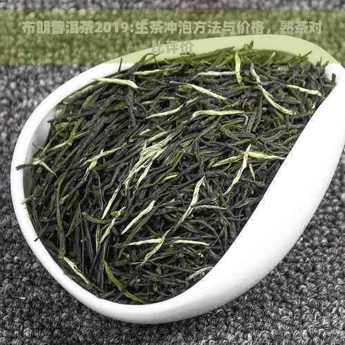 布朗普洱茶2019:生茶冲泡方法与价格，熟茶对比评价