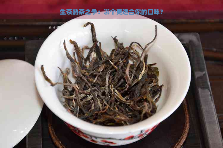 生茶熟茶之争：哪个更适合你的口味？