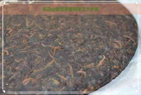 景迈山普洱茶最简单三个步骤