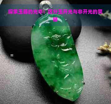 探索玉器的光华：区分玉开光与非开光的奥秘