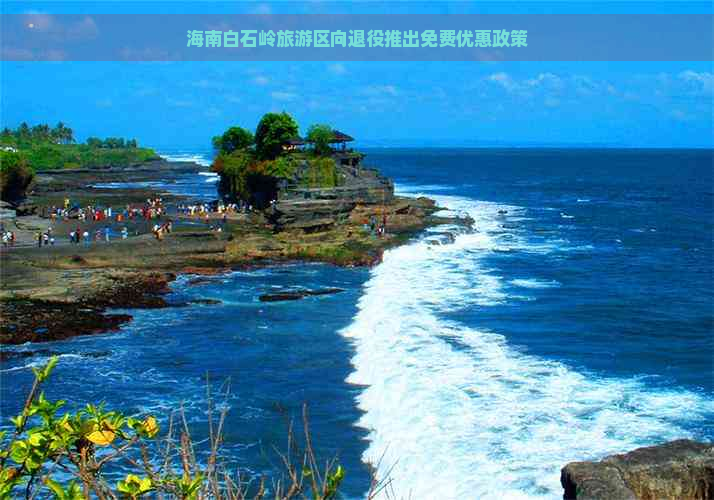 海南白石岭旅游区向退役推出免费优惠政策