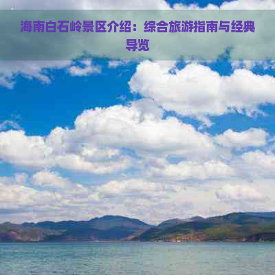 海南白石岭景区介绍：综合旅游指南与经典导览