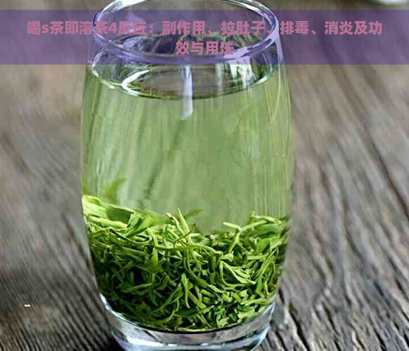 喝s茶即溶茶4反应：副作用、拉肚子、排、消炎及功效与用法