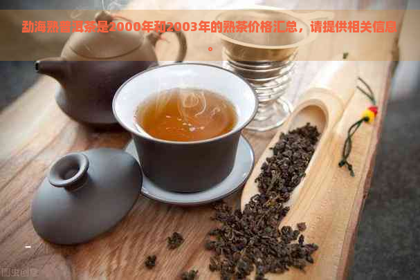 勐海熟普洱茶是2000年和2003年的熟茶价格汇总，请提供相关信息。