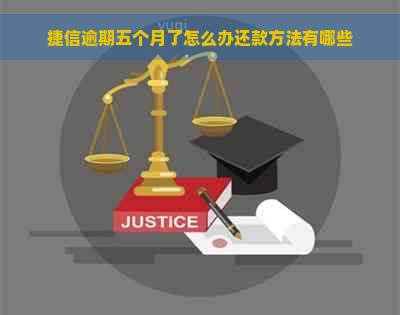 捷信逾期五个月了怎么办还款方法有哪些