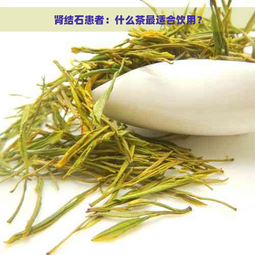 肾结石患者：什么茶最适合饮用？