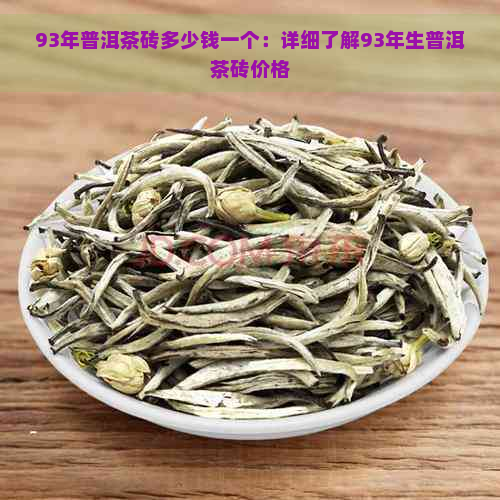 93年普洱茶砖多少钱一个：详细了解93年生普洱茶砖价格