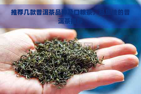 推荐几款普洱茶品种及口粮茶，品质佳的普洱茶推荐