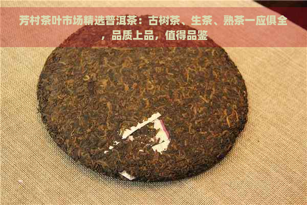 芳村茶叶市场精选普洱茶：古树茶、生茶、熟茶一应俱全，品质上品，值得品鉴