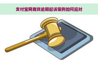 支付宝网商贷逾期起诉案例如何应对