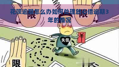 花呗逾期怎么办如何处理放心借逾期3年的情况