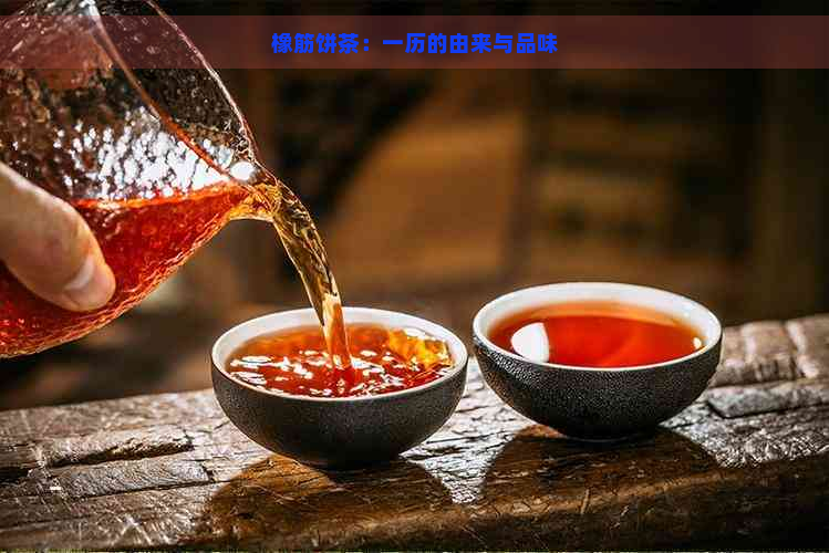 橡筋饼茶：一历的由来与品味