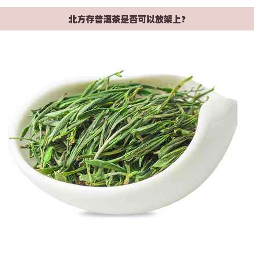 北方存普洱茶是否可以放架上？