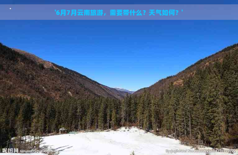 '6月7月云南旅游，需要带什么？天气如何？'