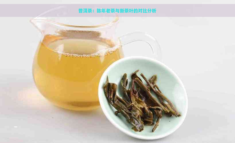 普洱茶：陈年老茶与新茶叶的对比分析